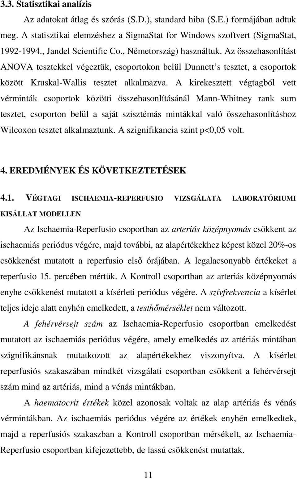 A kirekesztett végtagból vett vérminták csoportok közötti összehasonlításánál Mann-Whitney rank sum tesztet, csoporton belül a saját szisztémás mintákkal való összehasonlításhoz Wilcoxon tesztet
