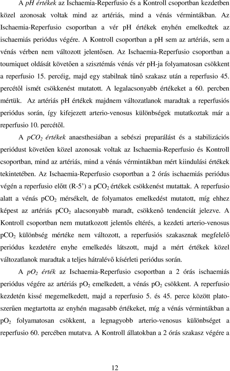 Az Ischaemia-Reperfusio csoportban a tourniquet oldását követıen a szisztémás vénás vér ph-ja folyamatosan csökkent a reperfusio 15. percéig, majd egy stabilnak tőnı szakasz után a reperfusio 45.