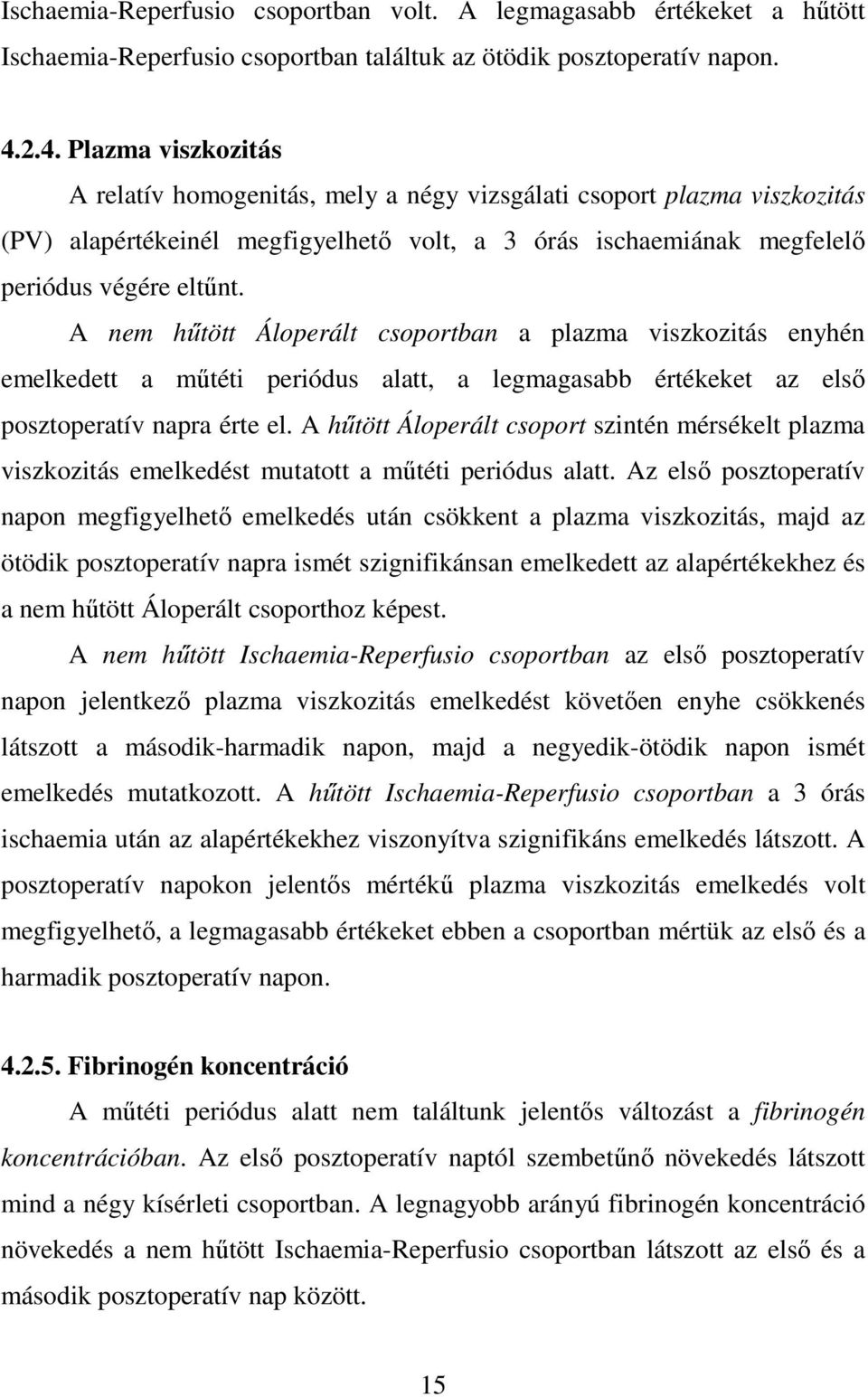 A nem hőtött Áloperált csoportban a plazma viszkozitás enyhén emelkedett a mőtéti periódus alatt, a legmagasabb értékeket az elsı posztoperatív napra érte el.