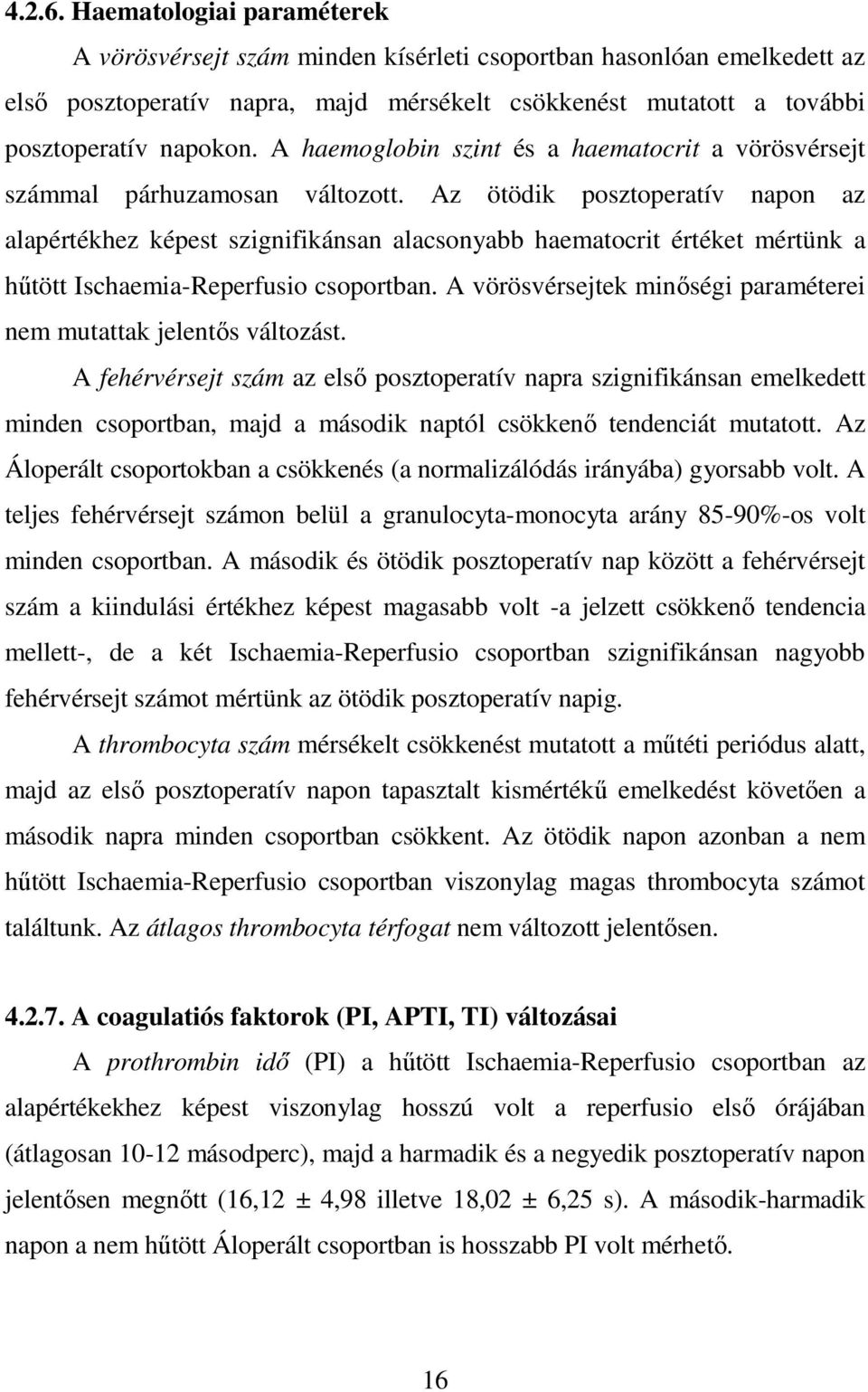 Az ötödik posztoperatív napon az alapértékhez képest szignifikánsan alacsonyabb haematocrit értéket mértünk a hőtött Ischaemia-Reperfusio csoportban.