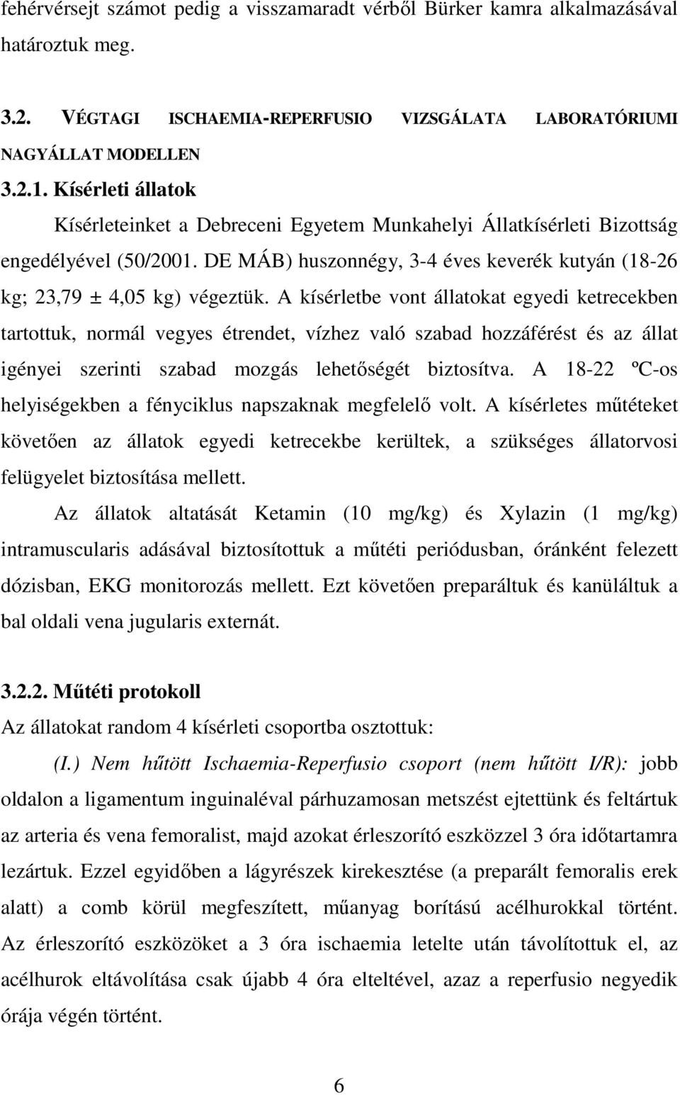 A kísérletbe vont állatokat egyedi ketrecekben tartottuk, normál vegyes étrendet, vízhez való szabad hozzáférést és az állat igényei szerinti szabad mozgás lehetıségét biztosítva.