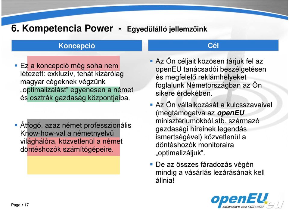 Cél Az Ön céljait közösen tárjuk fel az openeu tanácsadói beszélgetésen és megfelelő reklámhelyeket foglalunk Németországban az Ön sikere érdekében.