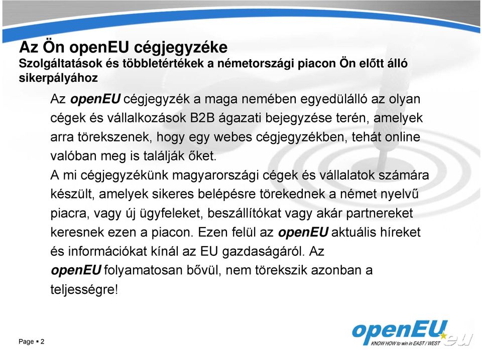 A mi cégjegyzékünk magyarországi cégek és vállalatok számára készült, amelyek sikeres belépésre törekednek a német nyelvű piacra, vagy új ügyfeleket, beszállítókat vagy