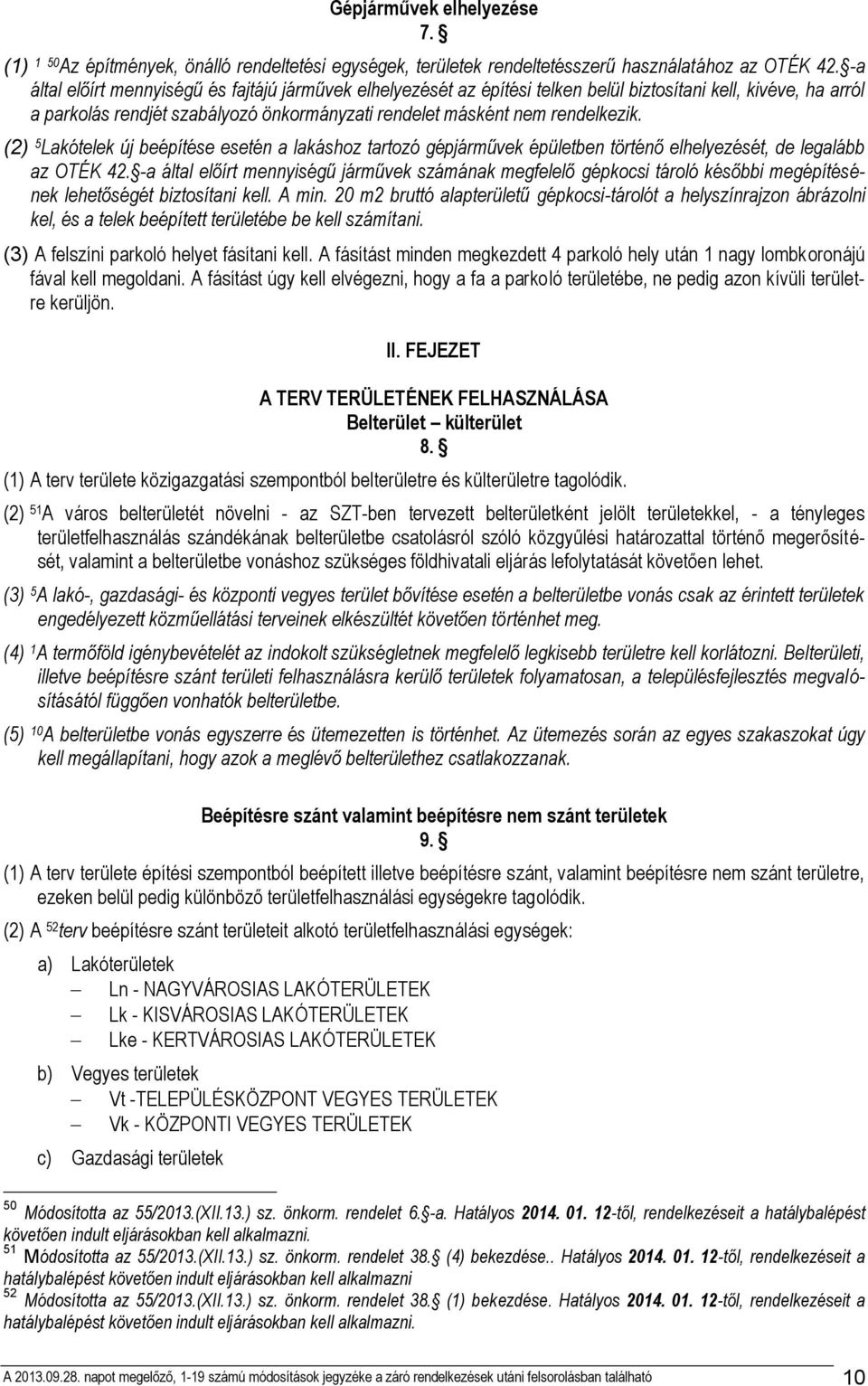 (2) Lakótelek új beépítése esetén a lakáshoz tartozó gépjárművek épületben történő elhelyezését, de legalább az OTÉK 42.