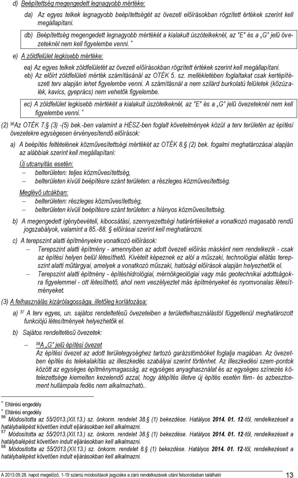 e) A zöldfelület legkisebb mértéke: ea) Az egyes telkek zöldfelületét az övezeti előírásokban rögzített értékek szerint kell megállapítani. eb) Az előírt zöldfelületi mérték számításánál az OTÉK. sz. mellékletében foglaltakat csak kertépítészeti terv alapján lehet figyelembe venni.