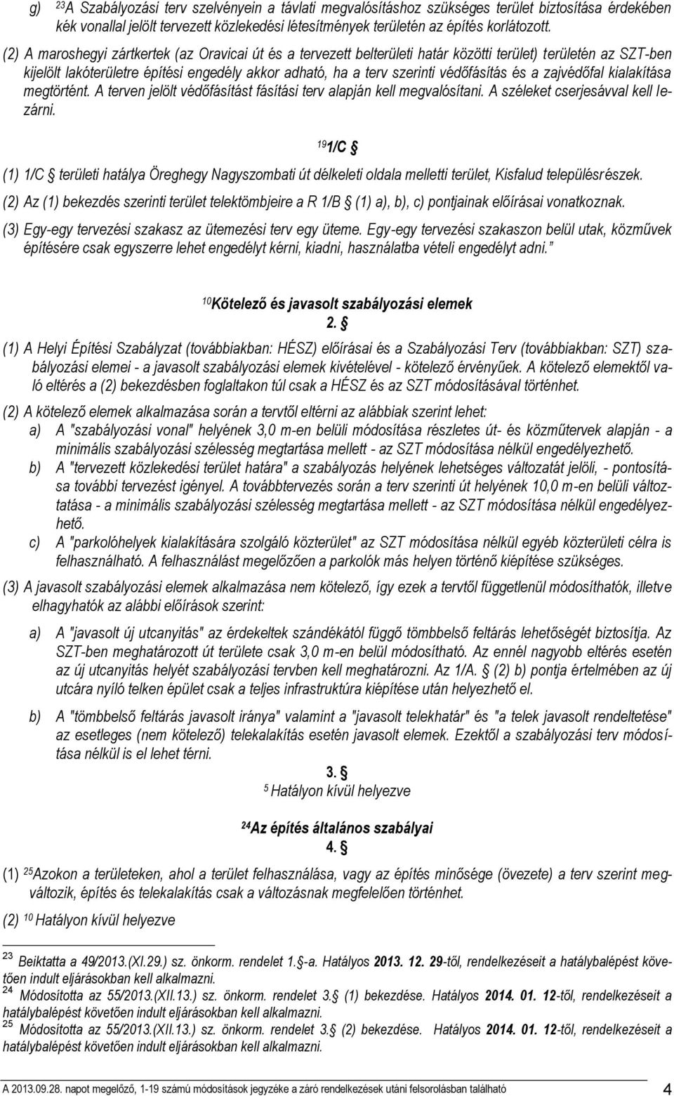 és a zajvédőfal kialakítása megtörtént. A terven jelölt védőfásítást fásítási terv alapján kell megvalósítani. A széleket cserjesávval kell lezárni.