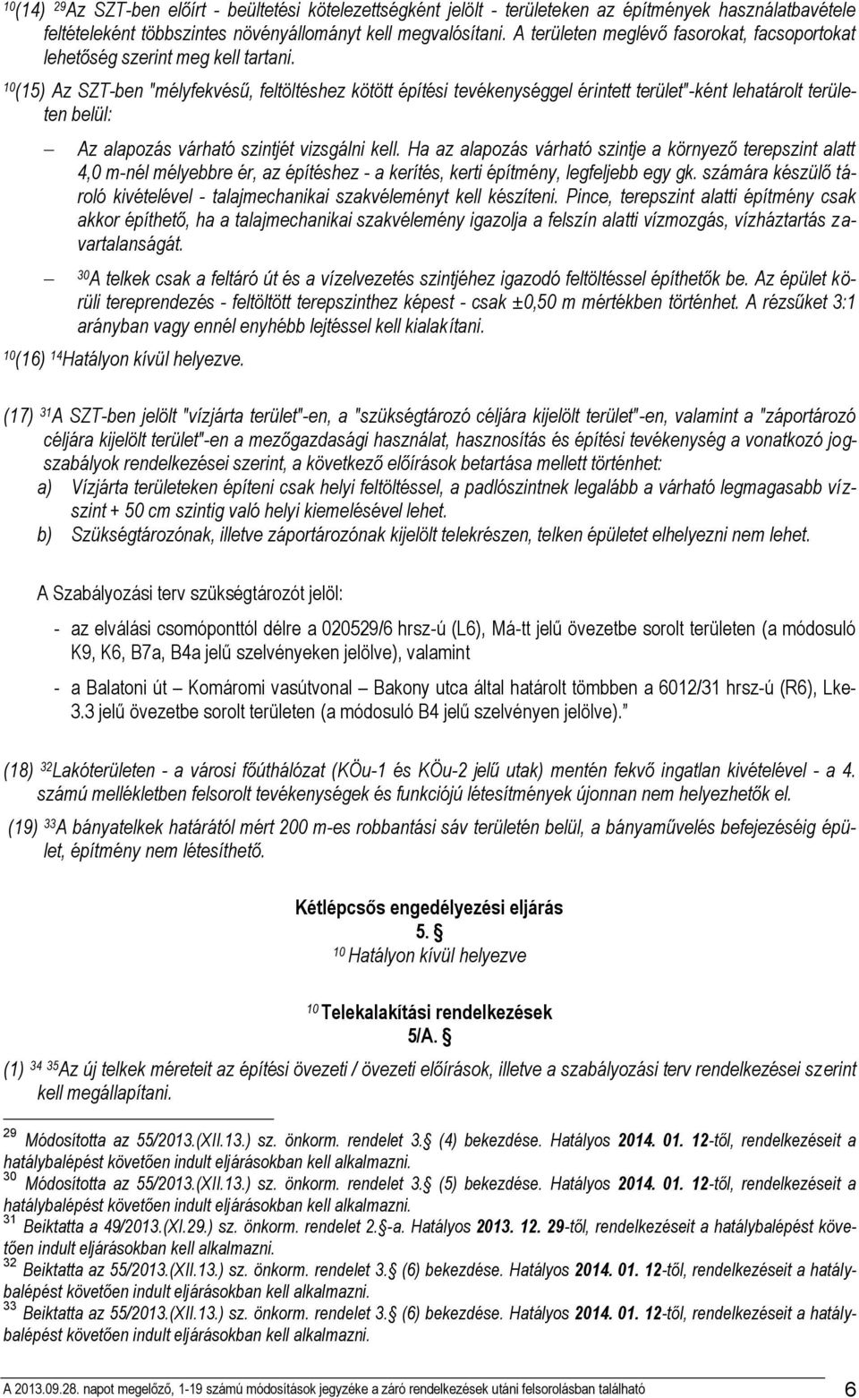 10 (1) Az SZT-ben "mélyfekvésű, feltöltéshez kötött építési tevékenységgel érintett terület"-ként lehatárolt területen belül: Az alapozás várható szintjét vizsgálni kell.