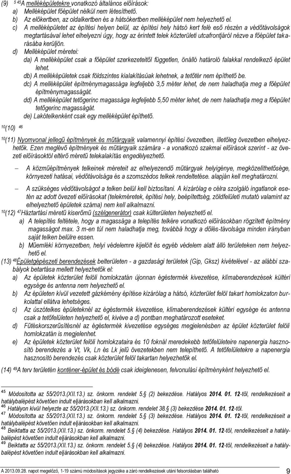 főépület takarásába kerüljön. d) Melléképület méretei: da) A melléképület csak a főépület szerkezeteitől független, önálló határoló falakkal rendelkező épület lehet.