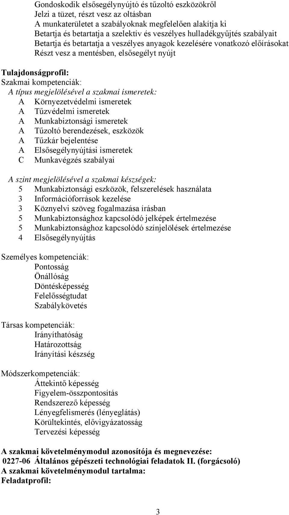 megjelölésével a szakmai ismeretek: Környezetvédelmi ismeretek Tűzvédelmi ismeretek Munkabiztonsági ismeretek Tűzoltó berendezések, eszközök Tűzkár bejelentése Elsősegélynyújtási ismeretek C