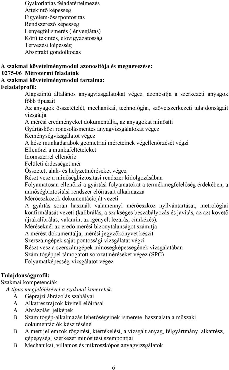 szerkezeti anyagok főbb típusait z anyagok összetételét, mechanikai, technológiai, szövetszerkezeti tulajdonságait vizsgálja mérési eredményeket dokumentálja, az anyagokat minősíti Gyártásközi