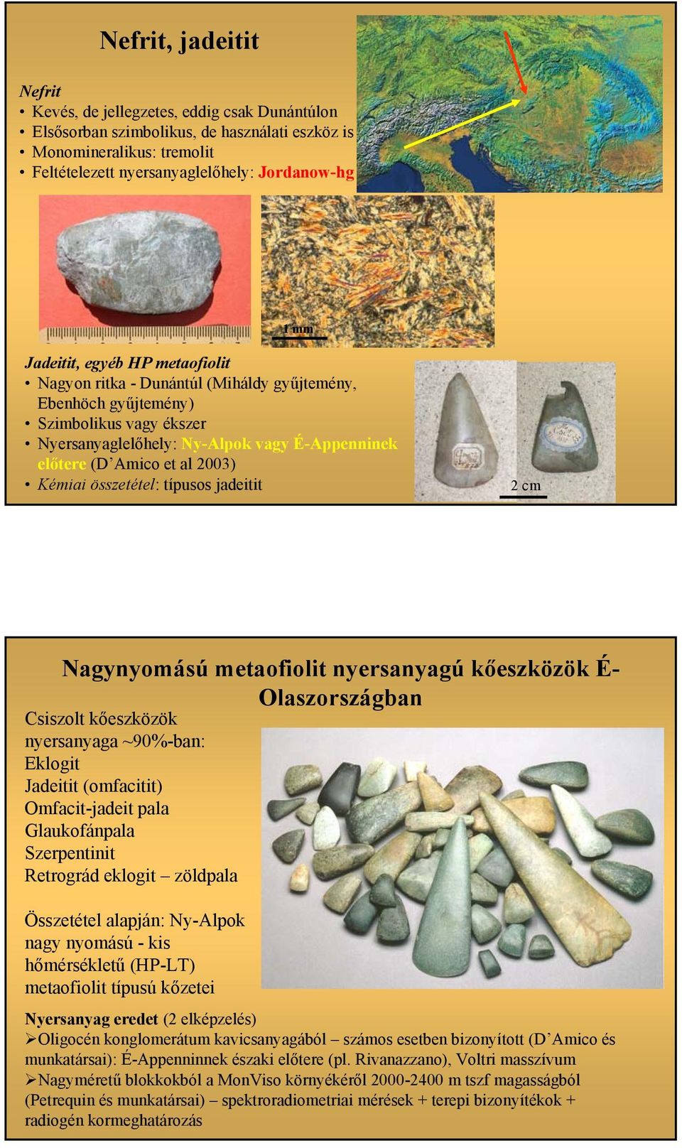 összetétel: típusos jadeitit 2 cm Nagynyomású metaofiolit nyersanyagú kőeszközök É- Olaszországban Csiszolt kőeszközök nyersanyaga ~90%-ban: Eklogit Jadeitit (omfacitit) Omfacit-jadeit pala