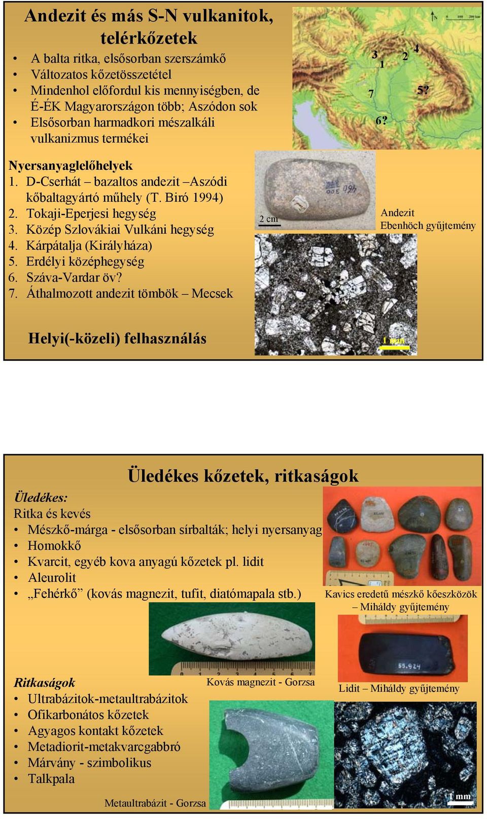 Közép Szlovákiai Vulkáni hegység 4. Kárpátalja (Királyháza) 5. Erdélyi középhegység 6. Száva-Vardar öv? 7.