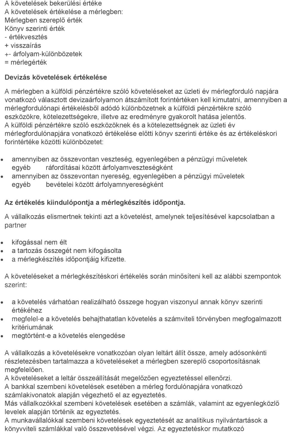 amennyiben a mérlegfordulónapi értékelésből adódó különbözetnek a külföldi pénzértékre szóló eszközökre, kötelezettségekre, illetve az eredményre gyakorolt hatása jelentős.