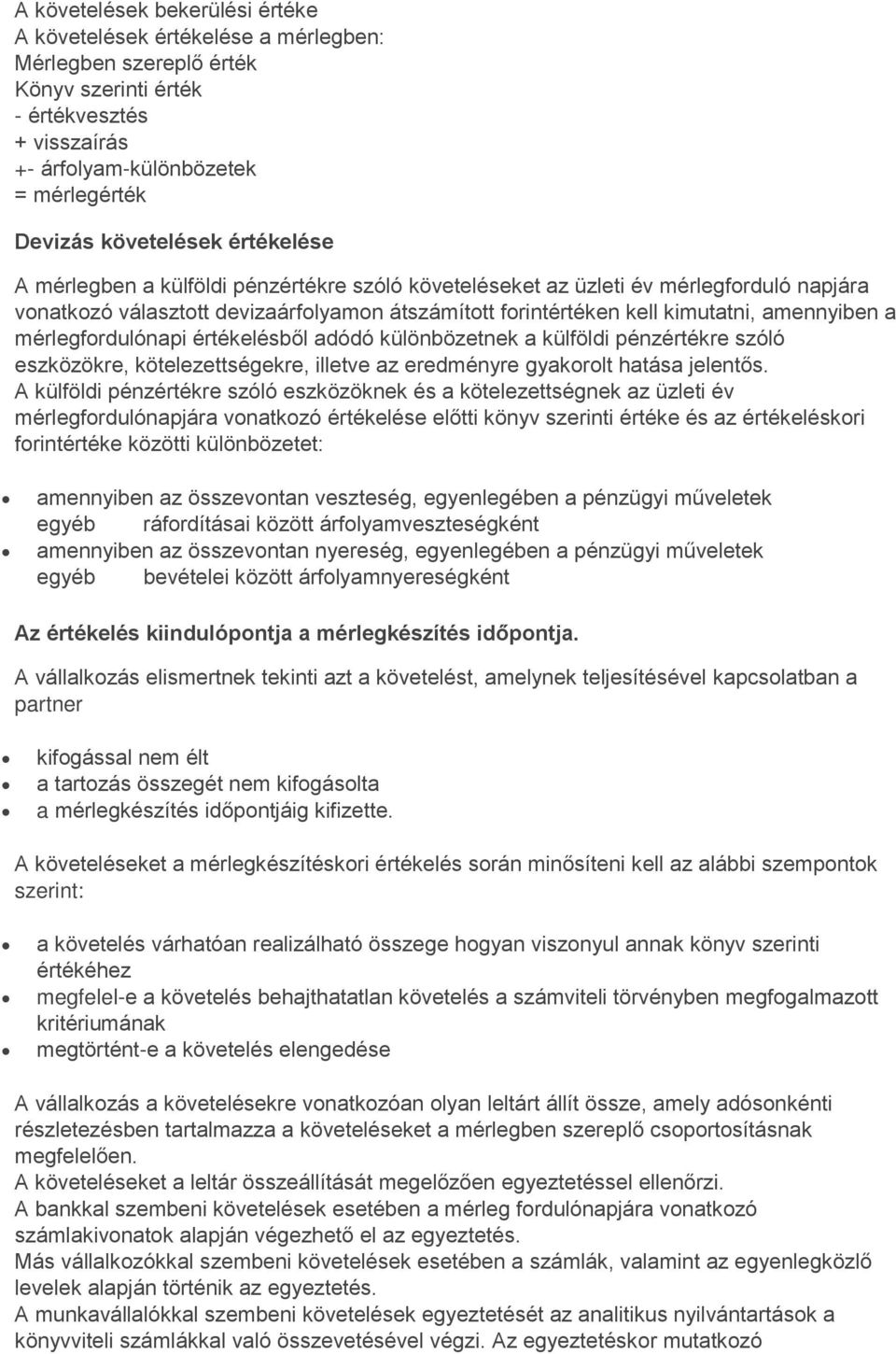 amennyiben a mérlegfordulónapi értékelésből adódó különbözetnek a külföldi pénzértékre szóló eszközökre, kötelezettségekre, illetve az eredményre gyakorolt hatása jelentős.