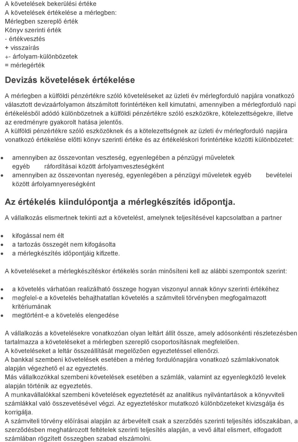 amennyiben a mérlegforduló napi értékelésből adódó különbözetnek a külföldi pénzértékre szóló eszközökre, kötelezettségekre, illetve az eredményre gyakorolt hatása jelentős.