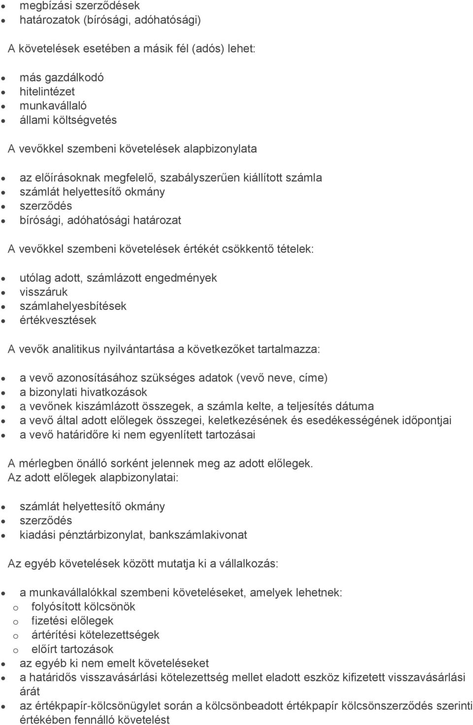 tételek: utólag adott, számlázott engedmények visszáruk számlahelyesbítések értékvesztések A vevők analitikus nyilvántartása a következőket tartalmazza: a vevő azonosításához szükséges adatok (vevő