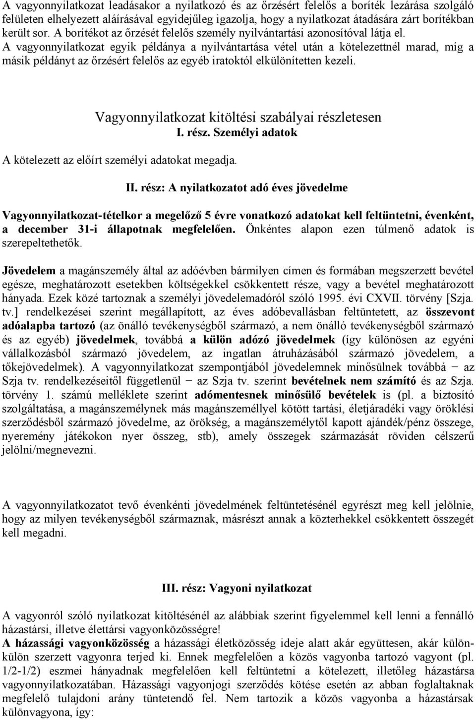 A vagyonnyilatkozat egyik példánya a nyilvántartása vétel után a kötelezettnél marad, míg a másik példányt az őrzésért felelős az egyéb iratoktól elkülönítetten kezeli.