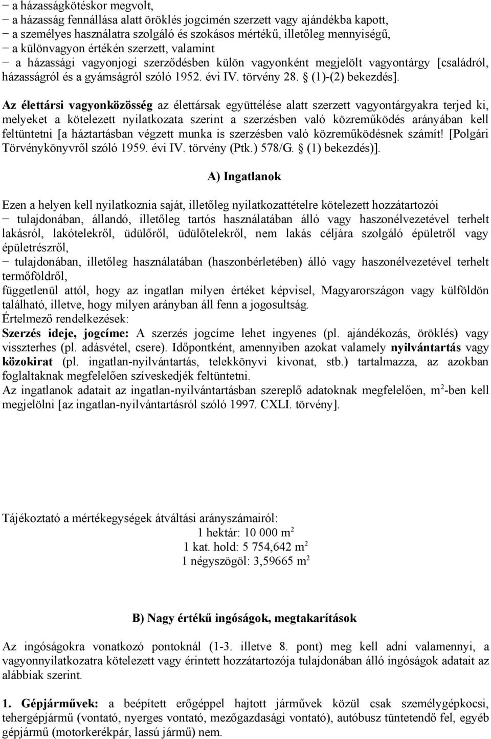 Az élettársi vagyonközösség az élettársak együttélése alatt szerzett vagyontárgyakra terjed ki, melyeket a kötelezett nyilatkozata szerint a szerzésben való közreműködés arányában kell feltüntetni [a