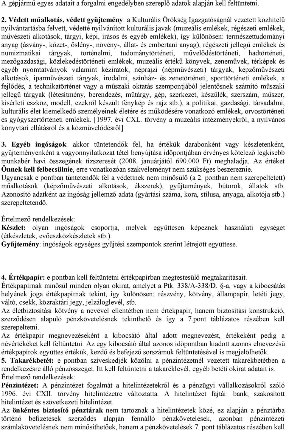 művészeti alkotások, tárgyi, képi, írásos és egyéb emlékek), így különösen: természettudományi anyag (ásvány-, kőzet-, őslény-, növény-, állat- és embertani anyag), régészeti jellegű emlékek és