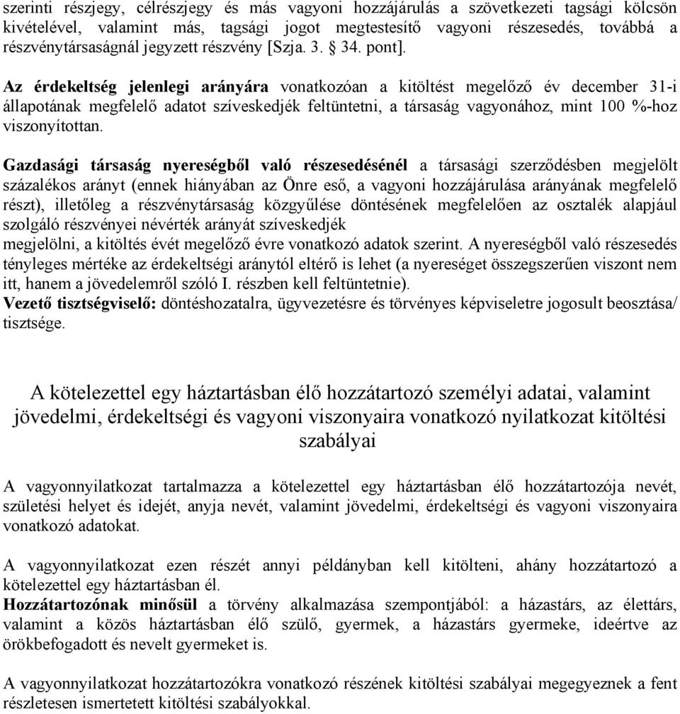 Az érdekeltség jelenlegi arányára vonatkozóan a kitöltést megelőző év december 31-i állapotának megfelelő adatot szíveskedjék feltüntetni, a társaság vagyonához, mint 100 %-hoz viszonyítottan.