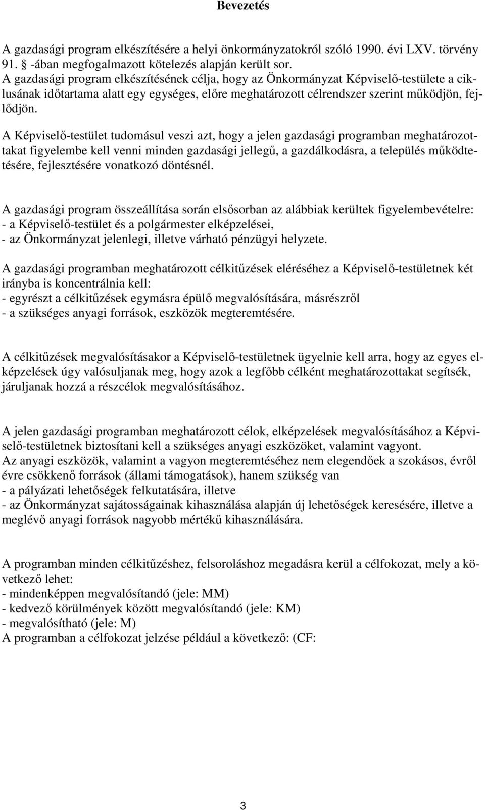 A Képviselő-testület tudomásul veszi azt, hogy a jelen gazdasági programban meghatározottakat figyelembe kell venni minden gazdasági jellegű, a gazdálkodásra, a település működtetésére, fejlesztésére