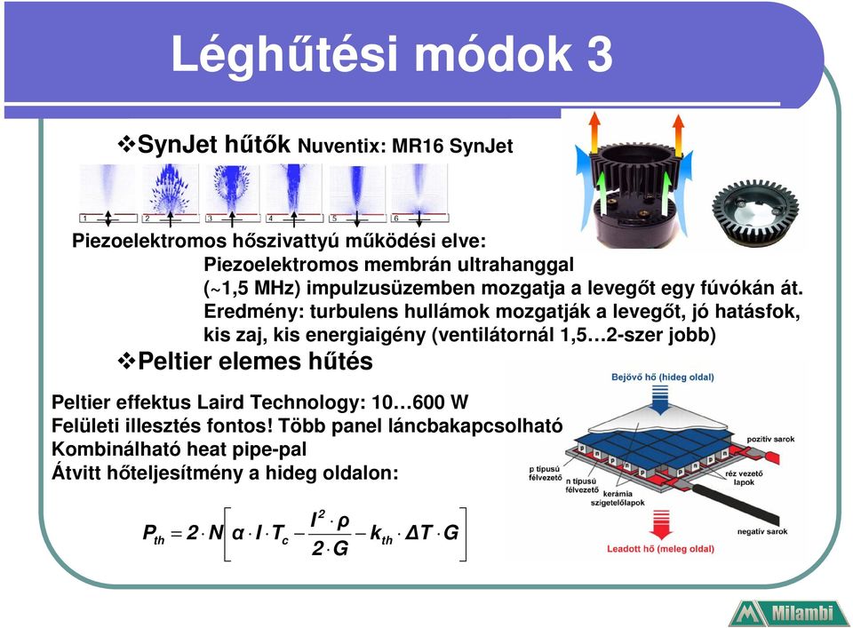 Eredmény: turbulens hullámok mozgatják a levegőt, jó hatásfok, kis zaj, kis energiaigény (ventilátornál 1,5 2-szer jobb) Peltier