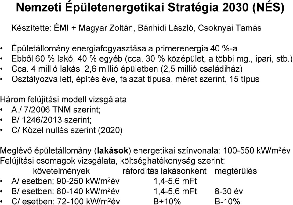 4 millió lakás, 2,6 millió épületben (2,5 millió családiház) Osztályozva lett, építés éve, falazat típusa, méret szerint, 15 típus Három felújítási modell vizsgálata A.