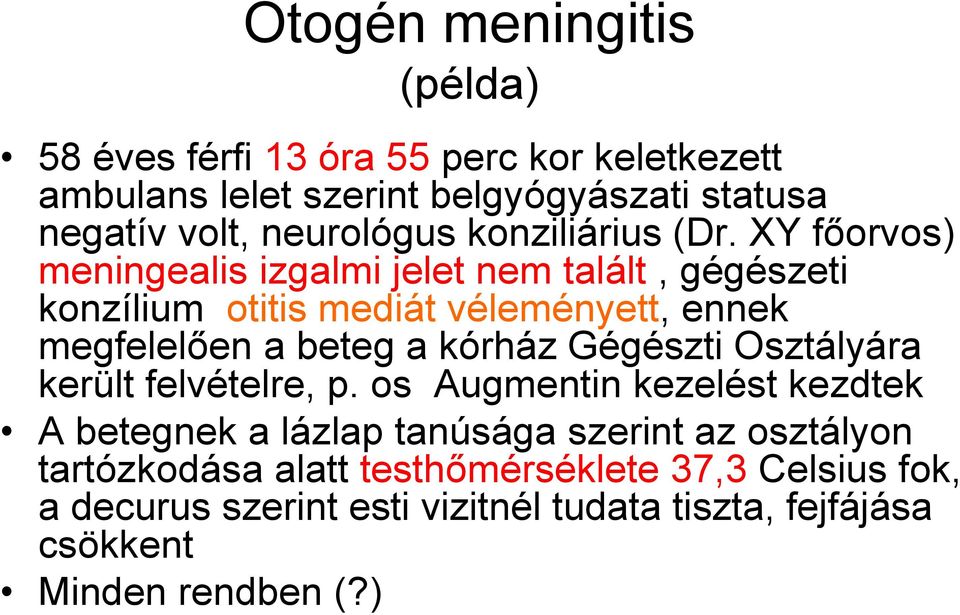 XY főorvos) meningealis izgalmi jelet nem talált, gégészeti konzílium otitis mediát véleményett, ennek megfelelően a beteg a kórház