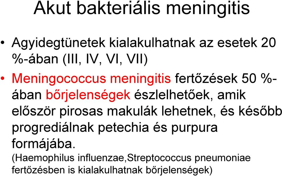 először pirosas makulák lehetnek, és később progrediálnak petechia és purpura formájába.