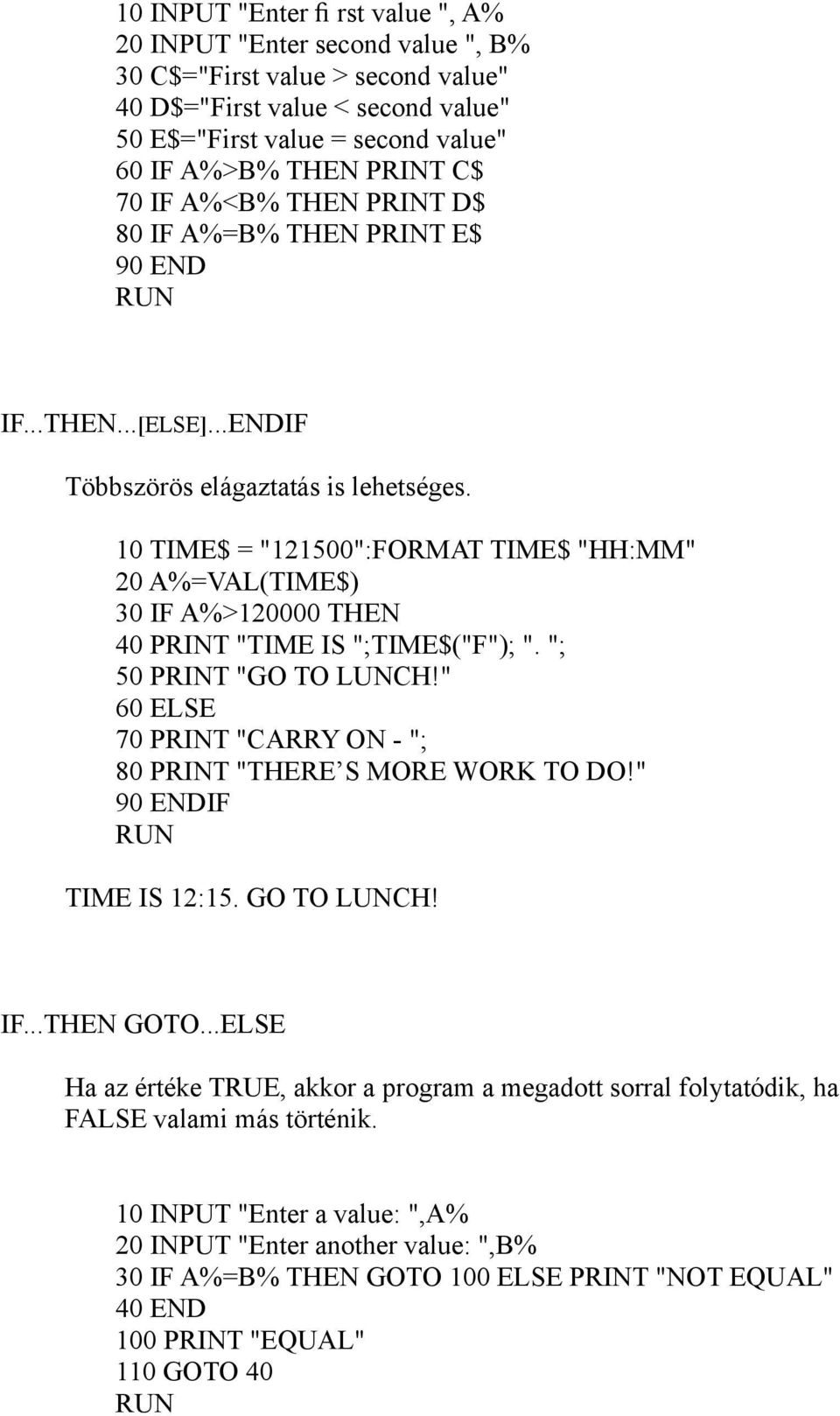 10 TIME$ = "121500":FORMAT TIME$ "HH:MM" 20 A%=VAL(TIME$) 30 IF A%>120000 THEN 40 PRINT "TIME IS ";TIME$("F"); ". "; 50 PRINT "GO TO LUNCH!