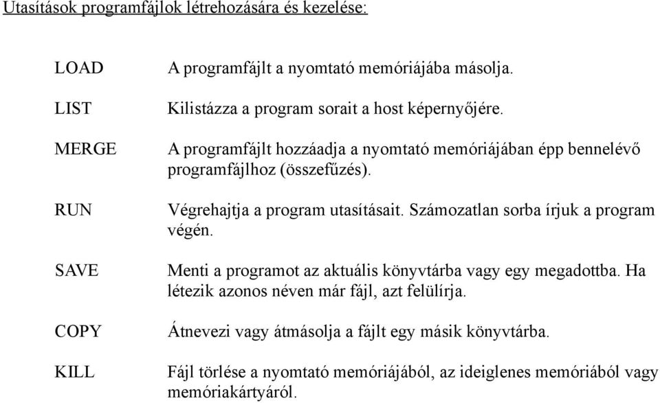 Végrehajtja a program utasításait. Számozatlan sorba írjuk a program végén. Menti a programot az aktuális könyvtárba vagy egy megadottba.