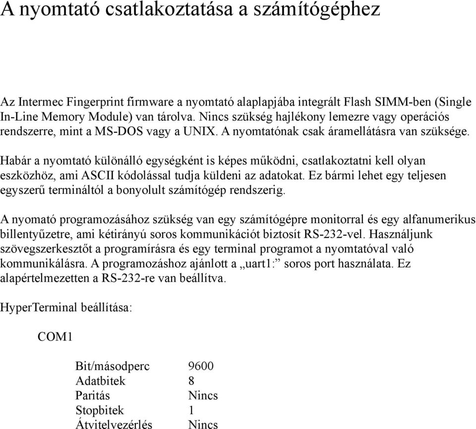 Habár a nyomtató különálló egységként is képes működni, csatlakoztatni kell olyan eszközhöz, ami ASCII kódolással tudja küldeni az adatokat.