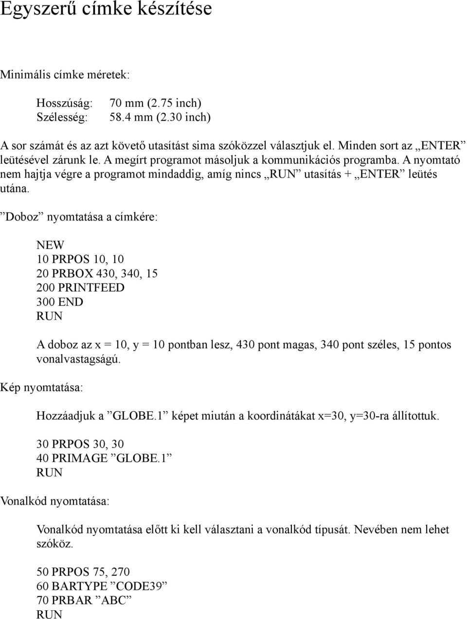 Doboz nyomtatása a címkére: NEW 10 PRPOS 10, 10 20 PRBOX 430, 340, 15 200 PRINTFEED 300 END A doboz az x = 10, y = 10 pontban lesz, 430 pont magas, 340 pont széles, 15 pontos vonalvastagságú.