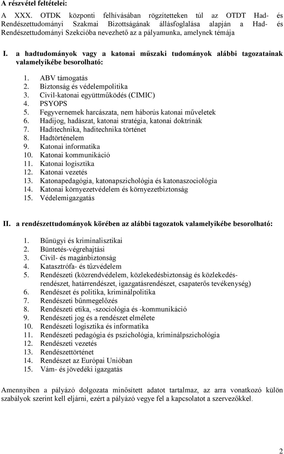 témája I. a hadtudományok vagy a katonai műszaki tudományok alábbi tagozatainak valamelyikébe besorolható: 1. ABV támogatás 2. Biztonság és védelempolitika 3. Civil-katonai együttműködés (CIMIC) 4.