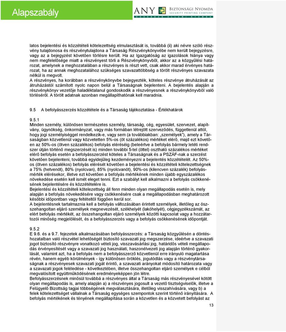 Ha az Igazgatóság az igazolások hiánya vagy nem megfelelősége miatt a részvényest törli a Részvénykönyvből, akkor az a közgyűlési határozat, amelynek a meghozatalában a részvényes is részt vett, csak