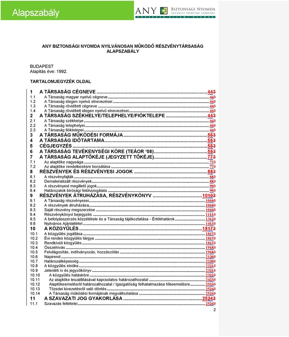 .. 443 2.3 A Társaság fióktelepei... 443 3 A TÁRSASÁG MŰKÖDÉSI FORMÁJA... 553 4 A TÁRSASÁG IDŐTARTAMA... 553 5 CÉGJEGYZÉS... 553 6 A TÁRSASÁG TEVÉKENYSÉGI KÖRE (TEÁOR 08).