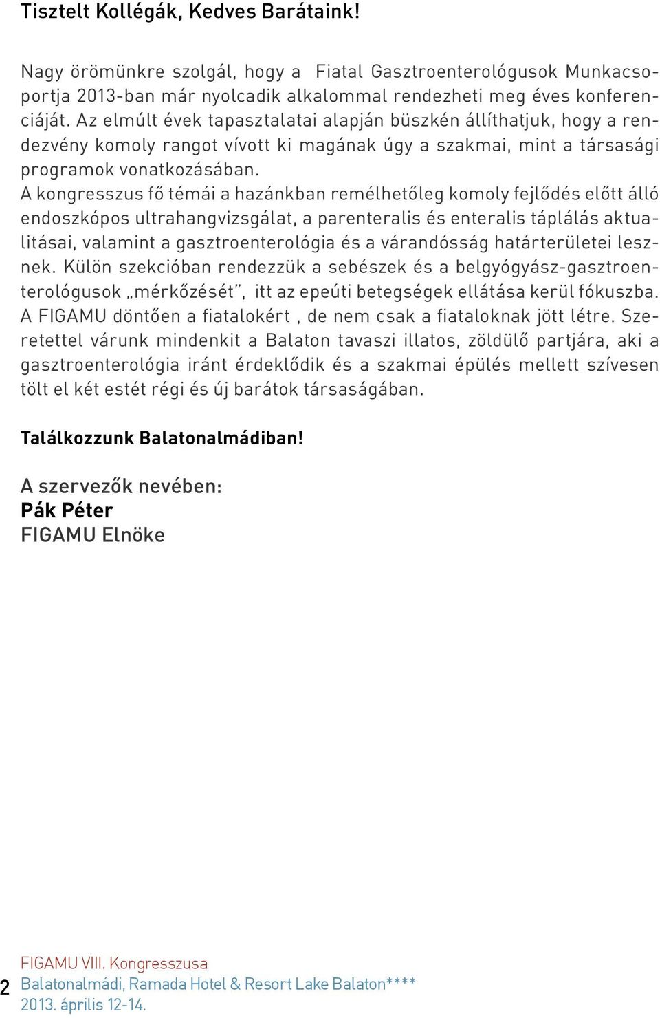 A kongresszus fő témái a hazánkban remélhetőleg komoly fejlődés előtt álló endoszkópos ultrahangvizsgálat, a parenteralis és enteralis táplálás aktualitásai, valamint a gasztroenterológia és a