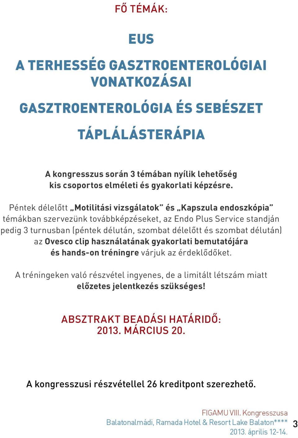 Péntek délelőtt Motilitási vizsgálatok és Kapszula endoszkópia témákban szervezünk továbbképzéseket, az Endo Plus Service standján pedig 3 turnusban (péntek délután, szombat