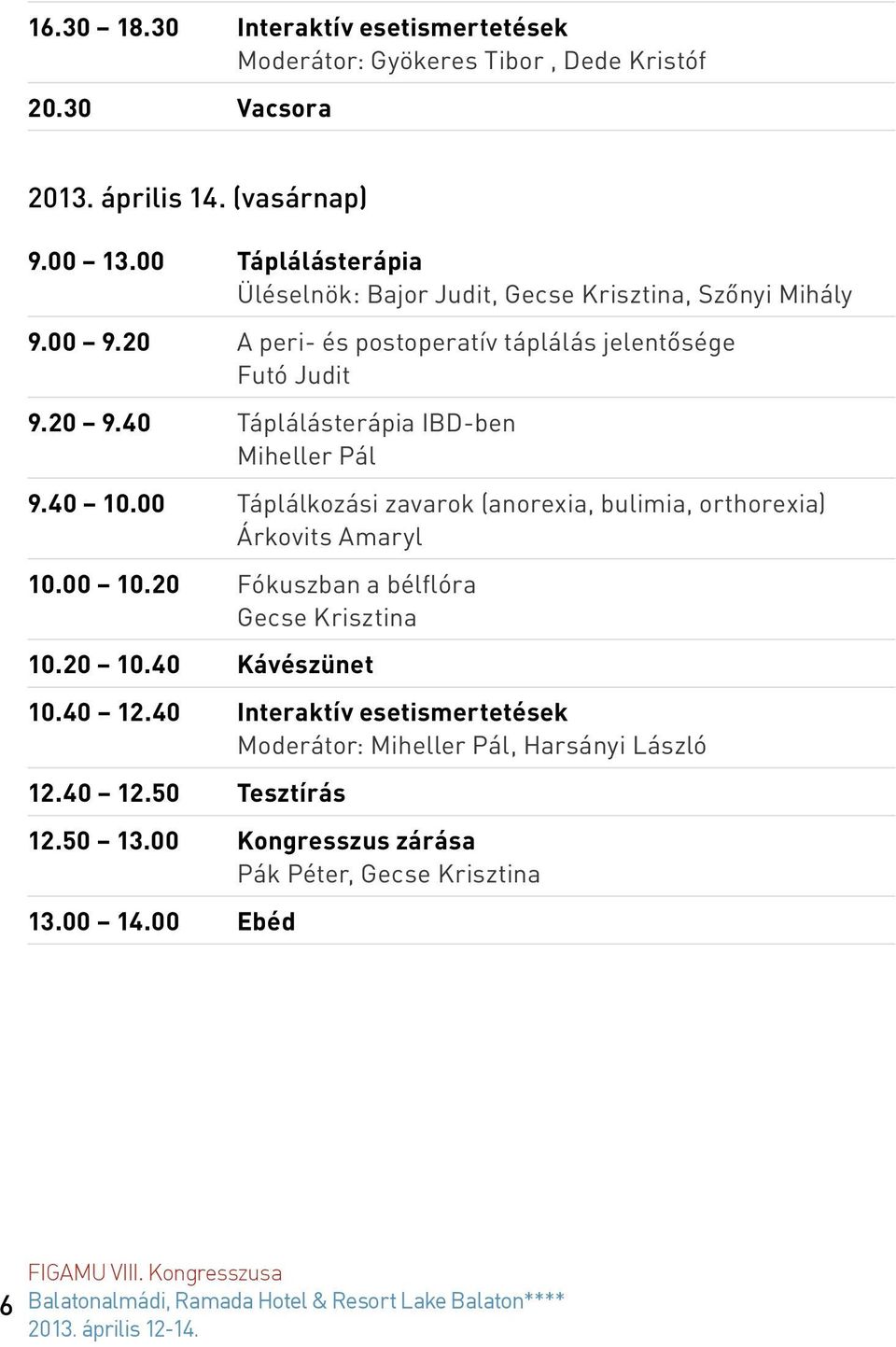 40 Táplálásterápia IBD-ben Miheller Pál 9.40 10.00 Táplálkozási zavarok (anorexia, bulimia, orthorexia) Árkovits Amaryl 10.00 10.