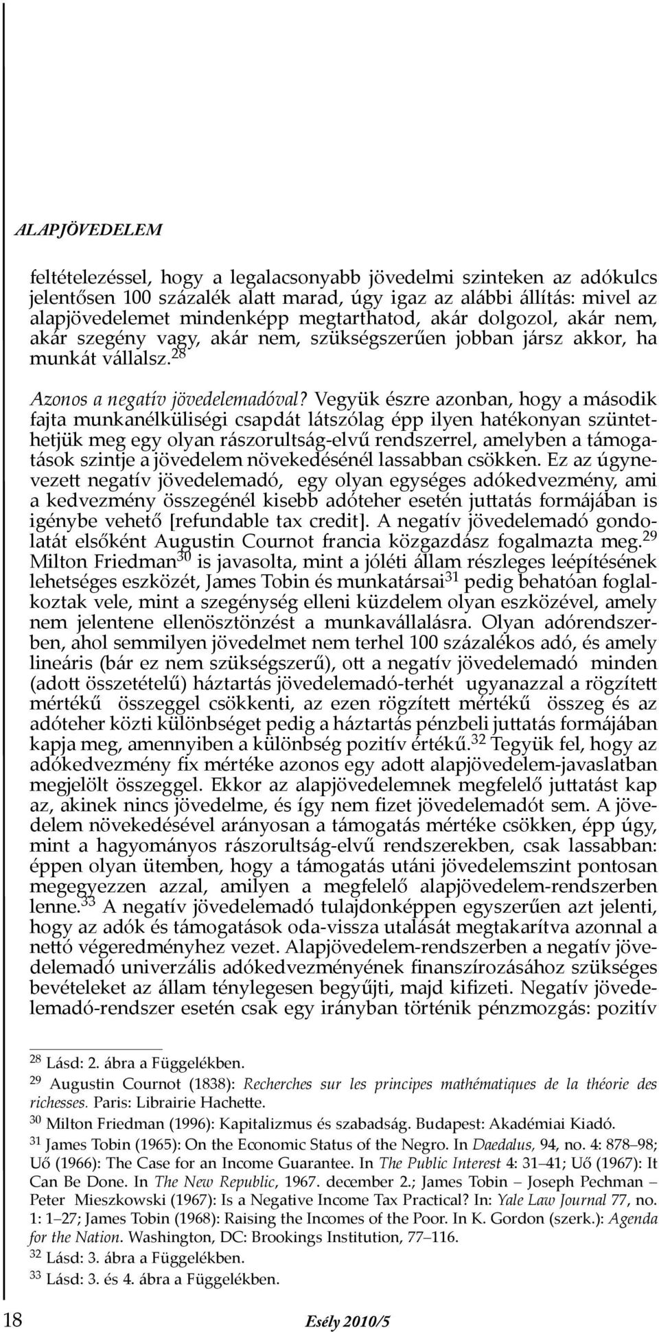 Vegyük észre azonban, hogy a második fajta munkanélküliségi csapdát látszólag épp ilyen hatékonyan szüntethetjük meg egy olyan rászorultság-elvű rendszerrel, amelyben a támogatások szintje a