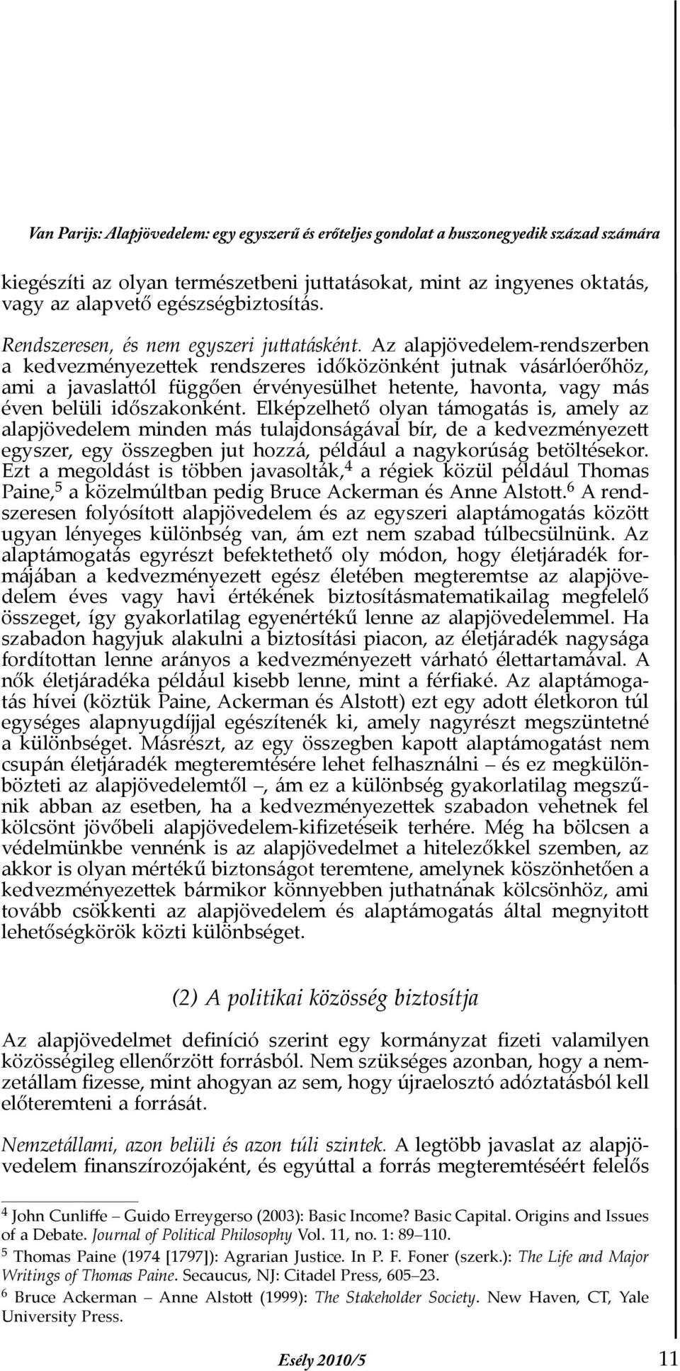 Az alapjövedelem-rendszerben a kedvezményezettek rendszeres időközönként jutnak vásárlóerőhöz, ami a javaslattól függően érvényesülhet hetente, havonta, vagy más éven belüli időszakonként.