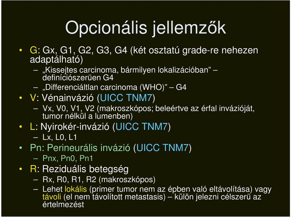 tumor nélkül a lumenben) L: Nyirokér-invázió (UICC TNM7) Lx, L0, L1 Pn: Perineurális invázió (UICC TNM7) Pnx, Pn0, Pn1 R: Reziduális betegség Rx,