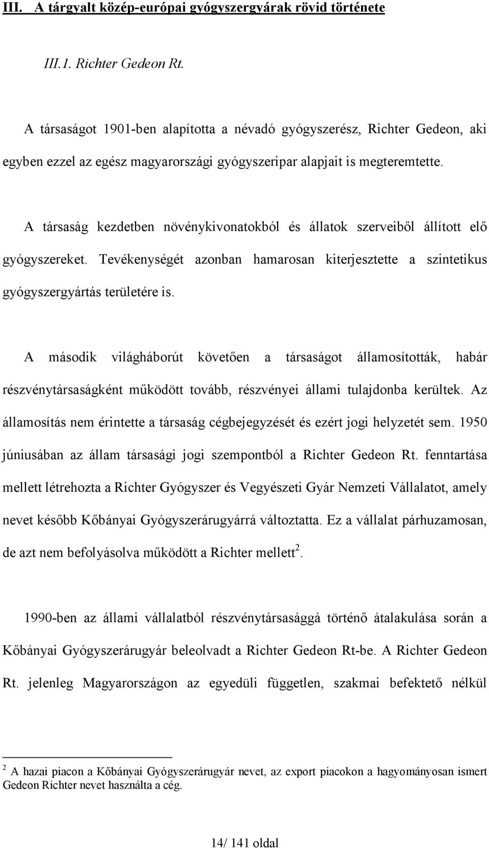 A társaság kezdetben növénykivonatokból és állatok szerveiből állított elő gyógyszereket. Tevékenységét azonban hamarosan kiterjesztette a szintetikus gyógyszergyártás területére is.