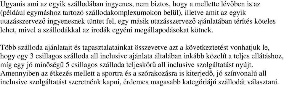 Több szálloda ajánlatait és tapasztalatainkat összevetve azt a következtetést vonhatjuk le, hogy egy 3 csillagos szálloda all inclusive ajánlata általában inkább közelít a teljes ellátáshoz, míg