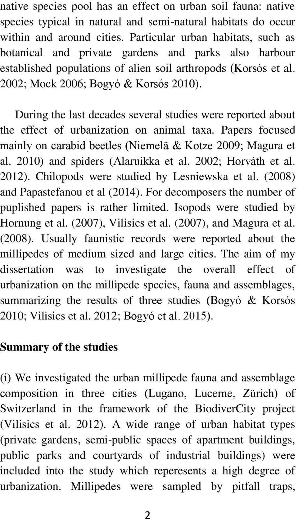 During the last decades several studies were reported about the effect of urbanization on animal taxa. Papers focused mainly on carabid beetles (Niemelä & Kotze 2009; Magura et al.