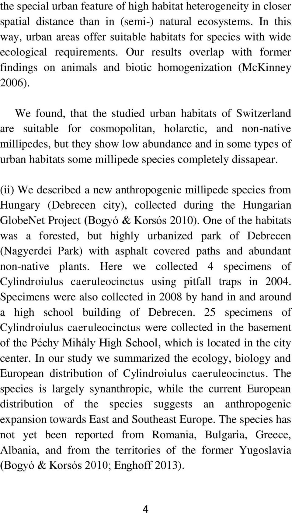 We found, that the studied urban habitats of Switzerland are suitable for cosmopolitan, holarctic, and non-native millipedes, but they show low abundance and in some types of urban habitats some