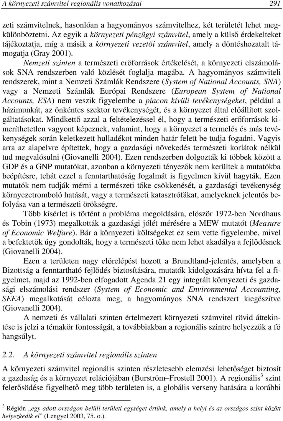 Nemzeti szinten a természeti erıforrások értékelését, a környezeti elszámolások SNA rendszerben való közlését foglalja magába.