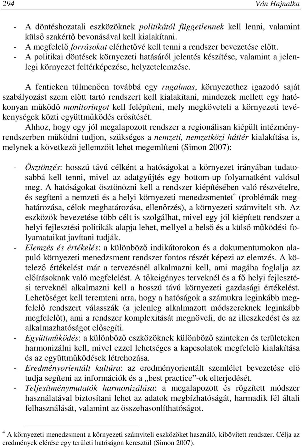 - A politikai döntések környezeti hatásáról jelentés készítése, valamint a jelenlegi környezet feltérképezése, helyzetelemzése.