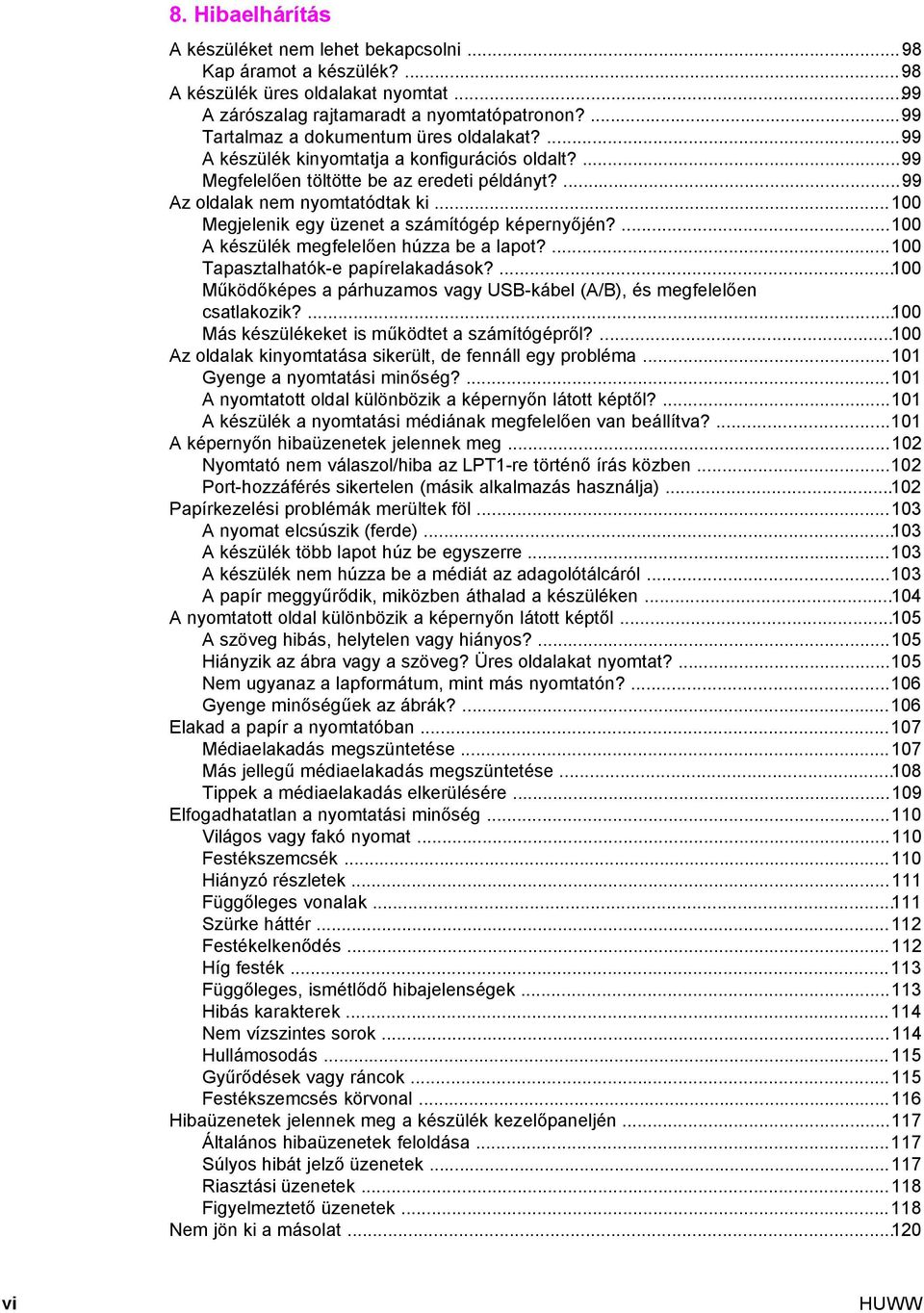 ..100 Megjelenik egy üzenet a számítógép képernyőjén?...100 A készülék megfelelően húzza be a lapot?...100 Tapasztalhatók-e papírelakadások?