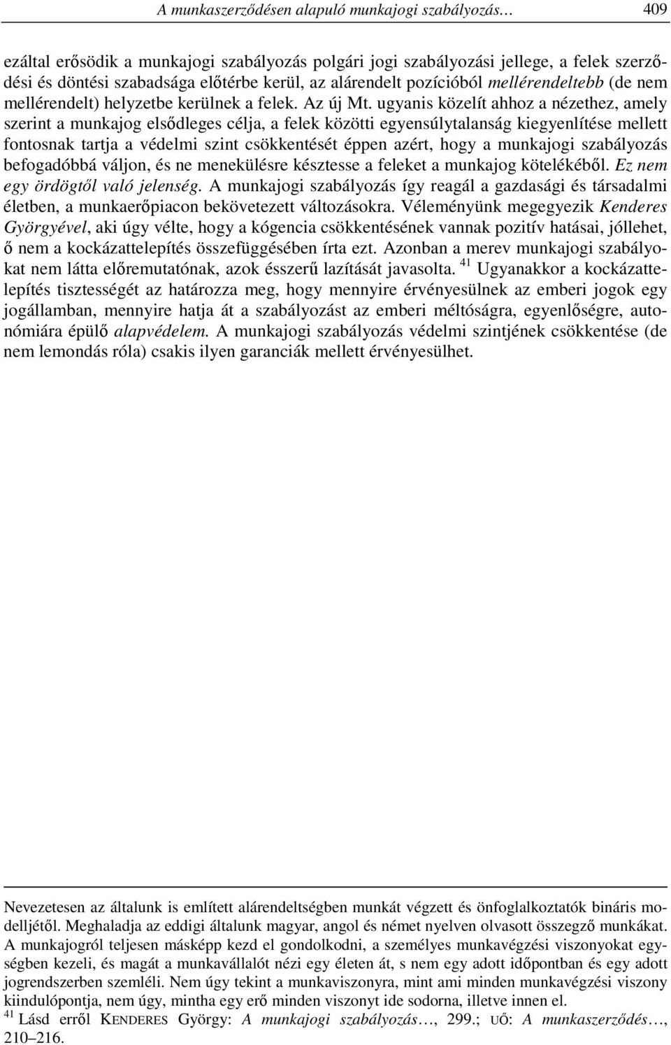 ugyanis közelít ahhoz a nézethez, amely szerint a munkajog elsődleges célja, a felek közötti egyensúlytalanság kiegyenlítése mellett fontosnak tartja a védelmi szint csökkentését éppen azért, hogy a